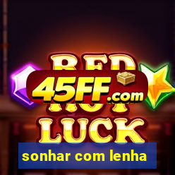 sonhar com lenha